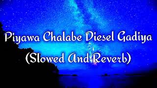 Piyawa Chalabe Diesel Gadiya Slowed And Reverb [upl. by Carlson261]